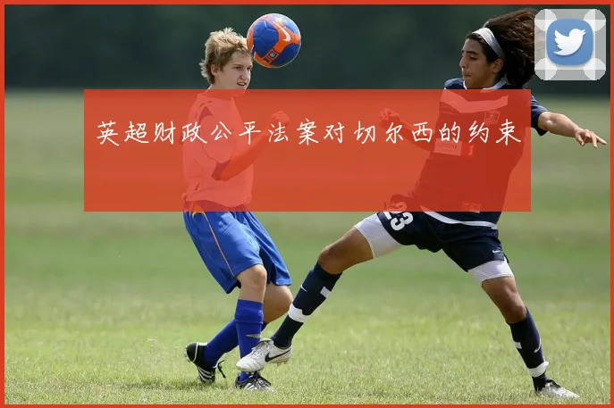 英超财政公平法案对切尔西的约束