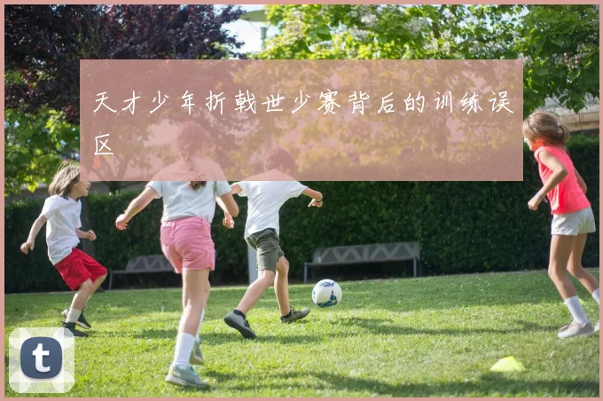 天才少年折戟世少赛背后的训练误区