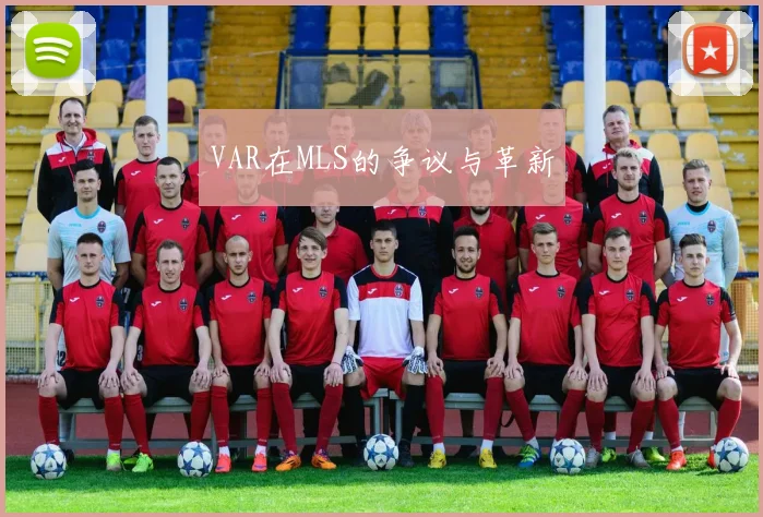 VAR在MLS的争议与革新
